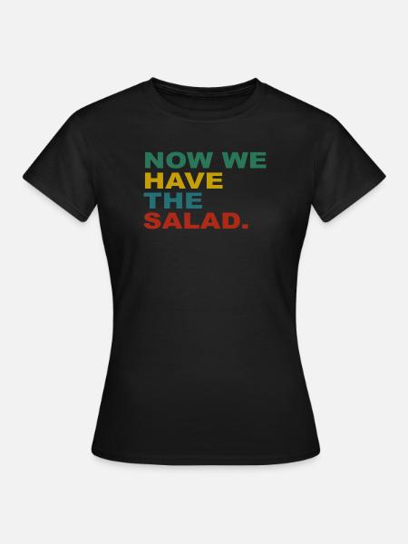 Now we have the Salad - Frauen T-Shirt - Schwarz