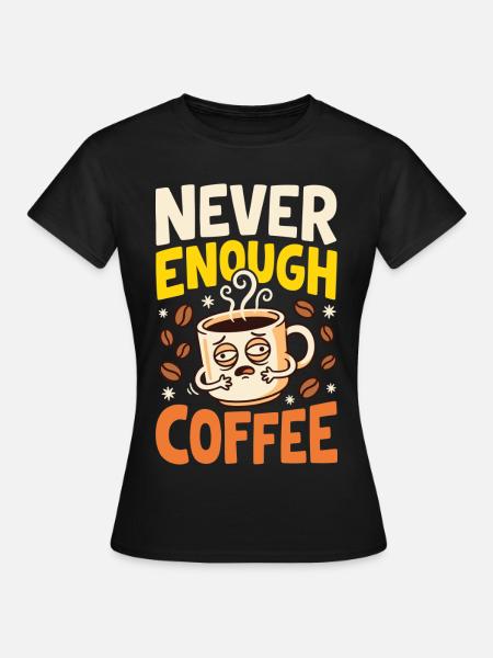 Kaffeehumor – Never Enough Coffee - Frauen T-Shirt - Schwarz
