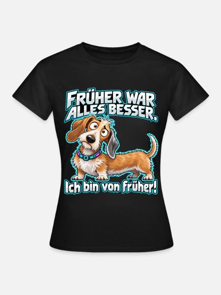 Früher war alles besser – Dackel - Frauen T-Shirt - Schwarz