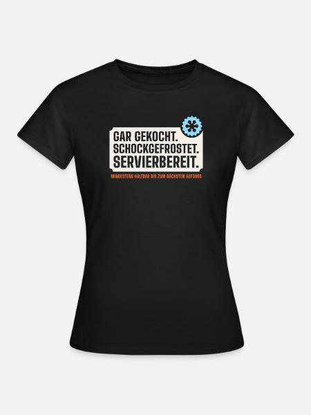 Gar gekocht. Schockgefrostet. Servierbereit. - Frauen T-Shirt - Schwarz