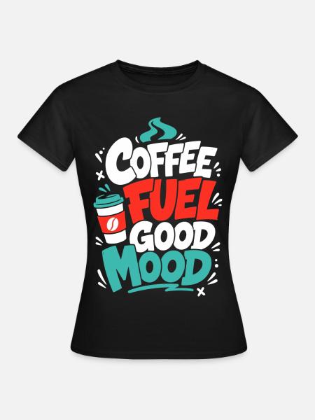 Kaffee – Coffee Fuel Good Mood - Frauen T-Shirt - Schwarz