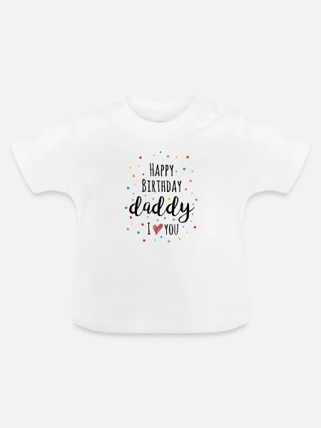 Happy Birthday Daddy, I Love You – Baby Clothes - Baby Organic T-Shirt with Round Neck - white