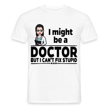 I might be a Doctor but I can't fix Stupid - Männer T-Shirt - Weiß - Vorne - AI Model Male 178 dark (178cm)