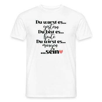 Du warst es gestern du bist es heute du wirst es - Männer T-Shirt - Weiß - Vorne - AI Model Male 178 dark (178cm)