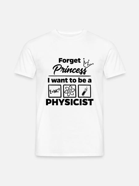 Forget Princess - I want to be a Physicist - Männer T-Shirt - Weiß