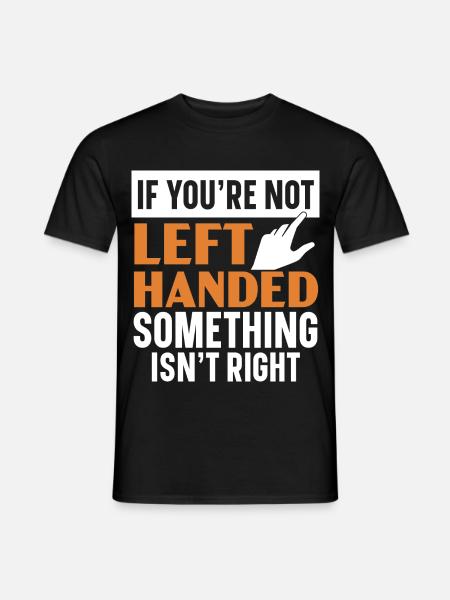 Wenn du nicht Linkshänder bist, ist etwas nicht in - Männer T-Shirt - Schwarz