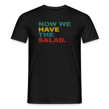 Now we have the Salad - Männer T-Shirt - Schwarz - Vorne - AI Model Male 178 light (178cm)