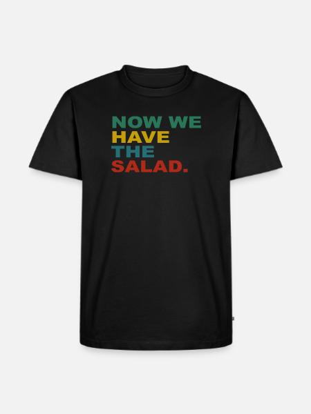 Now we have the Salad - Männer Premium Bio T-Shirt - Schwarz