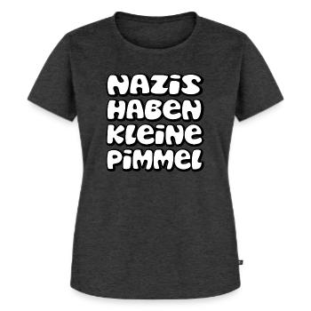 Nazis haben kleine Pimmel - Frauen Premium Bio T-Shirt - Anthrazit meliert - Vorne - Selfina (174cm)