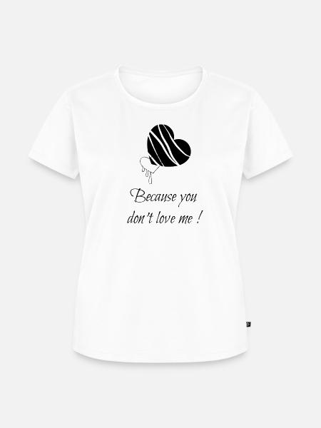 Weil-du-mich-nicht-liebst-- - Frauen Premium Bio T-Shirt - Weiß