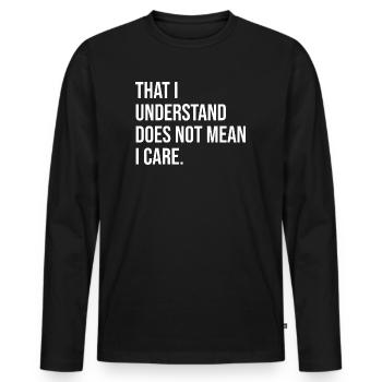 Dass ich es verstehe, bedeutet nicht, dass es mich kümmert. - Männer Premium Bio Langarmshirt - Schwarz - Vorne - Nico (187cm)