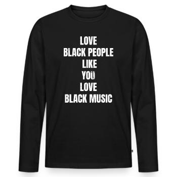 LOVE BLACK PEOPLE LIKE YOU LOVE BLACK MUSIC - Männer Premium Bio Langarmshirt - Schwarz - Vorne - Nico (187cm)