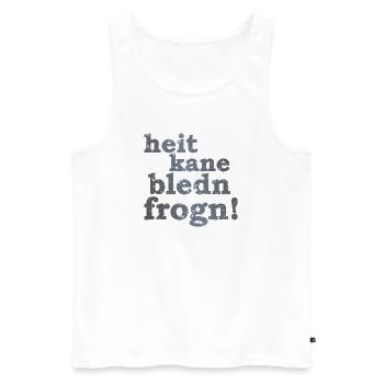 heit kane bledn frogn - heute keine blöden Fragen! - Männer Premium Bio Tank Top - Weiß - Vorne - Michal (187cm)
