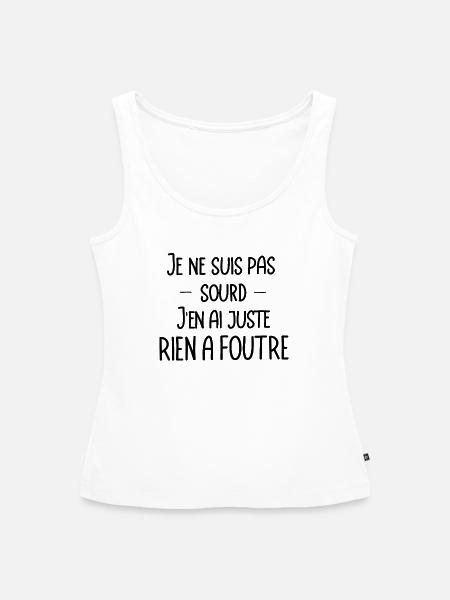 je ne suis pas sourd, j'en ai juste rien a foutre - Débardeur bio Premium Femme - blanc