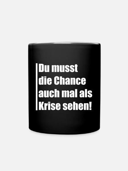 Du musst die Chance auch mal Krise sehen - Tasse einfarbig - Schwarz