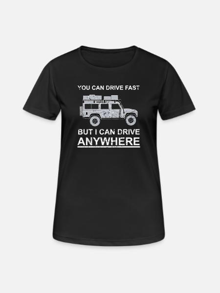 You can drive fast, but i can drive anywhere - Frauen T-Shirt atmungsaktiv - Schwarz