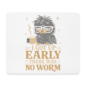 I Got Up Early There Was No Worm Morgen - Mousepad (Querformat) - Weiß - Vorne