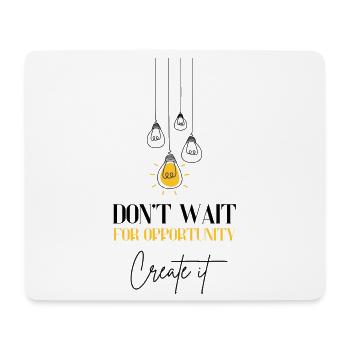 Don't Wait for Opportunity Motivation Erfolg - Mousepad (Querformat) - Weiß - Vorne