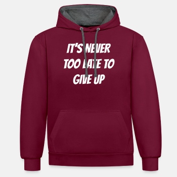 I'ts never too late to give up - Contrast Hoodie Unisex