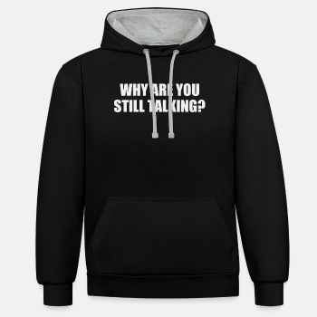 Why are you still talking? - Contrast Hoodie Unisex