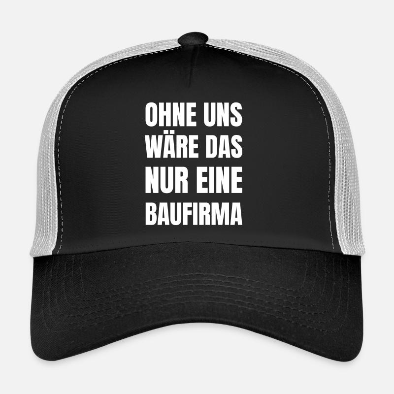 Ohne uns wäre das nur eine Baufirma. Trucker Cap