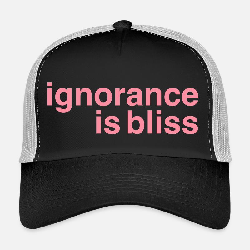 Ignorance is bliss Trucker Cap