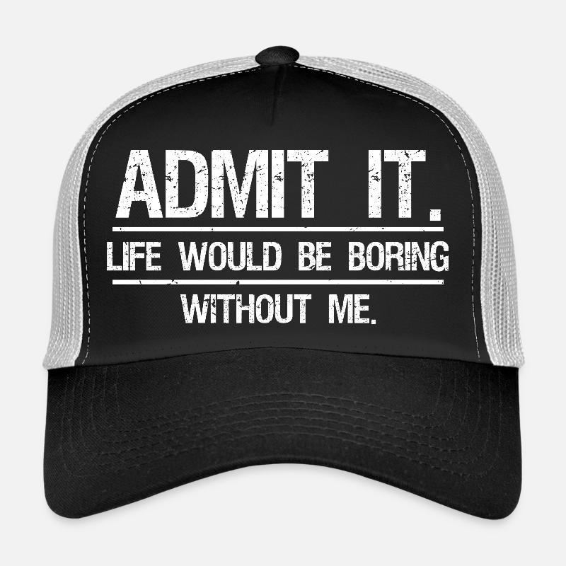 Admit It Life Would Be Boring Without Me - Trucker Cap - black/stone grey