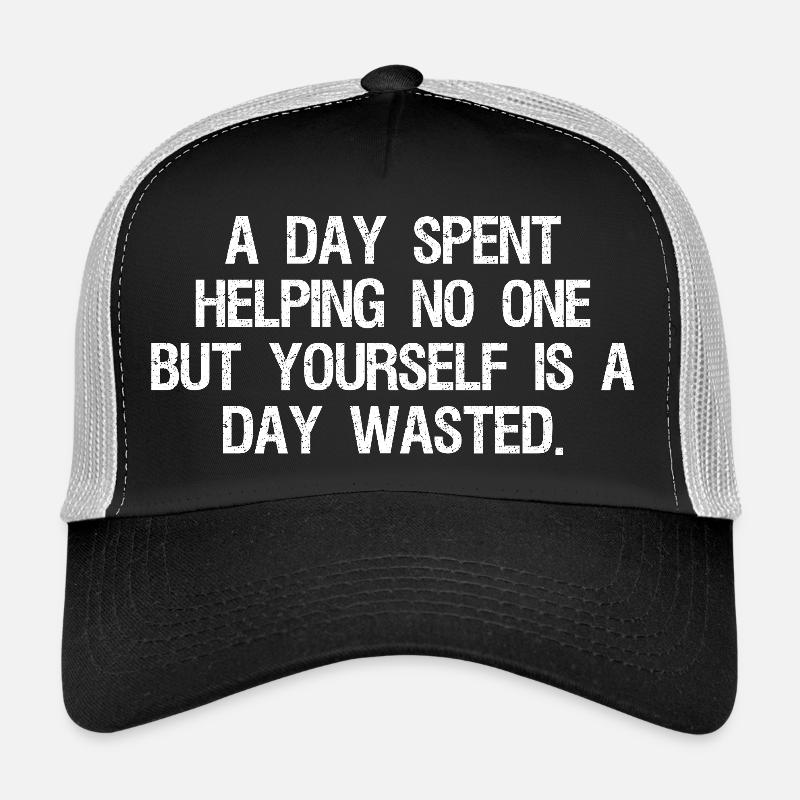 a day spent helping no one but yourself is a day Trucker Cap