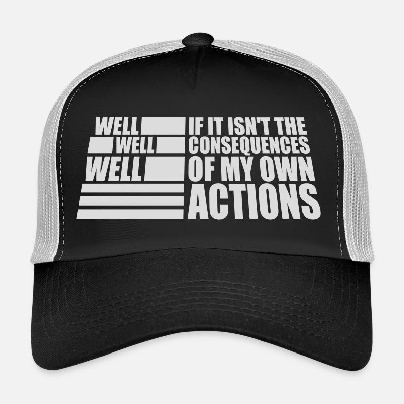 Well Well If Consequences My Own Actions Sarcasm Trucker Cap