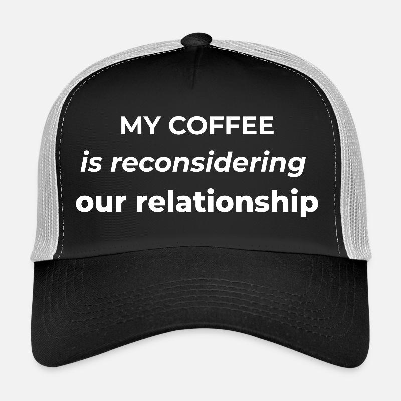 My coffee is reconsidering our relationship Trucker Cap