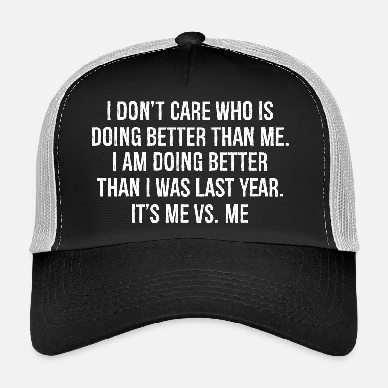 I don't care who is doing better than me Trucker Cap