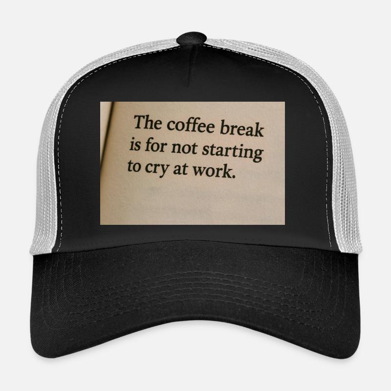 Coffee break is to not start crying at work Trucker Cap