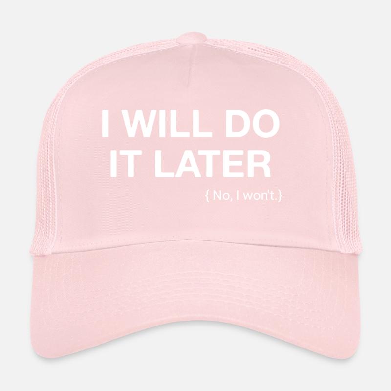 I will do it later no i wont Trucker Cap