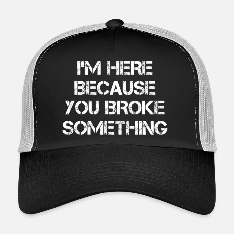 Je suis ici parce que vous avez cassé quelque chose de mécanicien Casquette trucker 