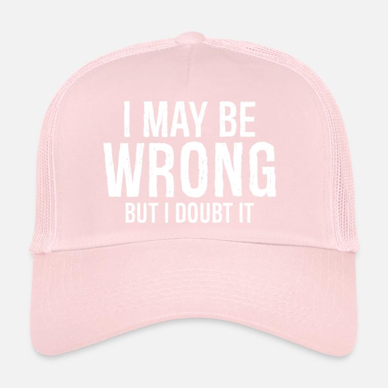 I may be wrong but I doubt it funny shirt Trucker Cap