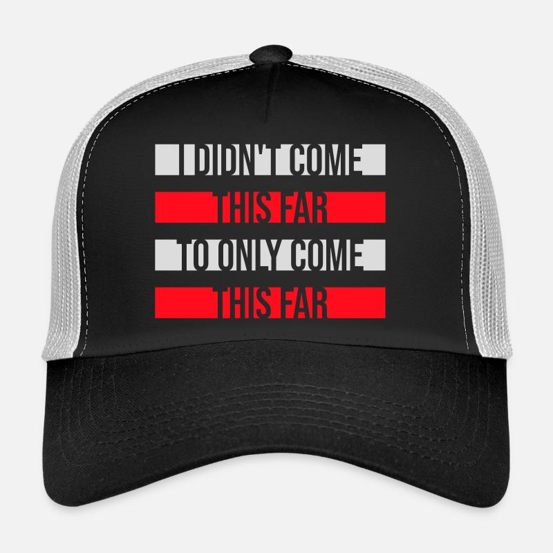 I Didn't Come This Far To Only Come This Far Motto Trucker Cap