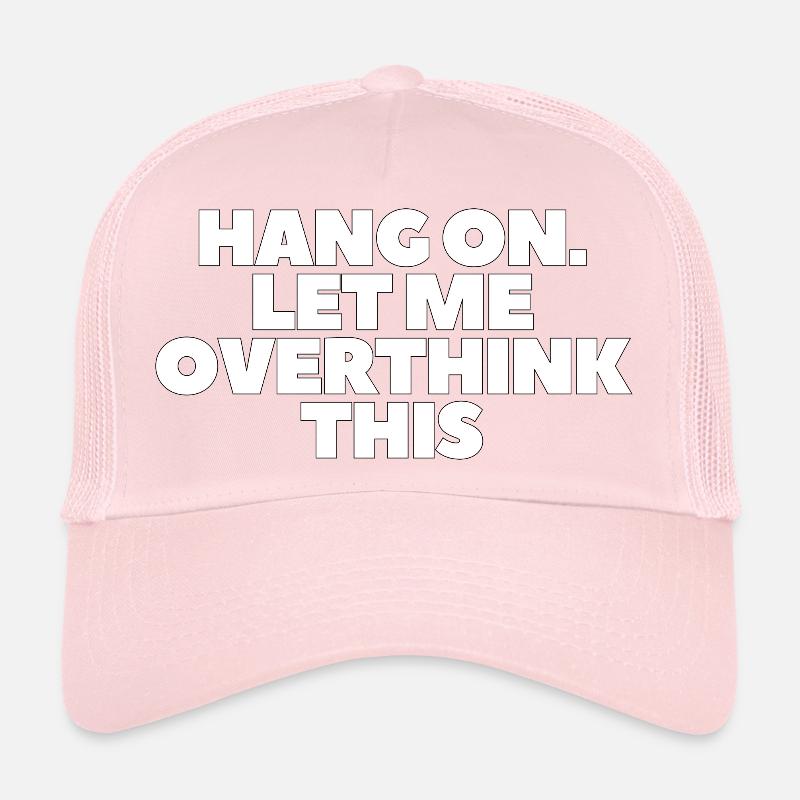 Hang on Let me overthink this Trucker Cap