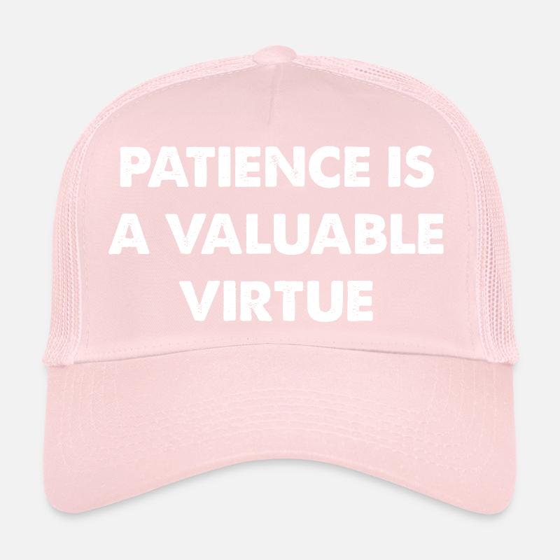 Patience is a valuable virtue Trucker Cap