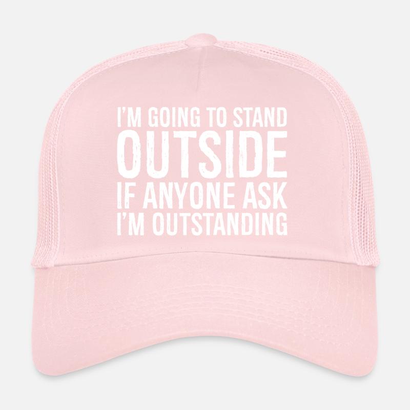 I'm going to stand outside if anyone ask Trucker Cap