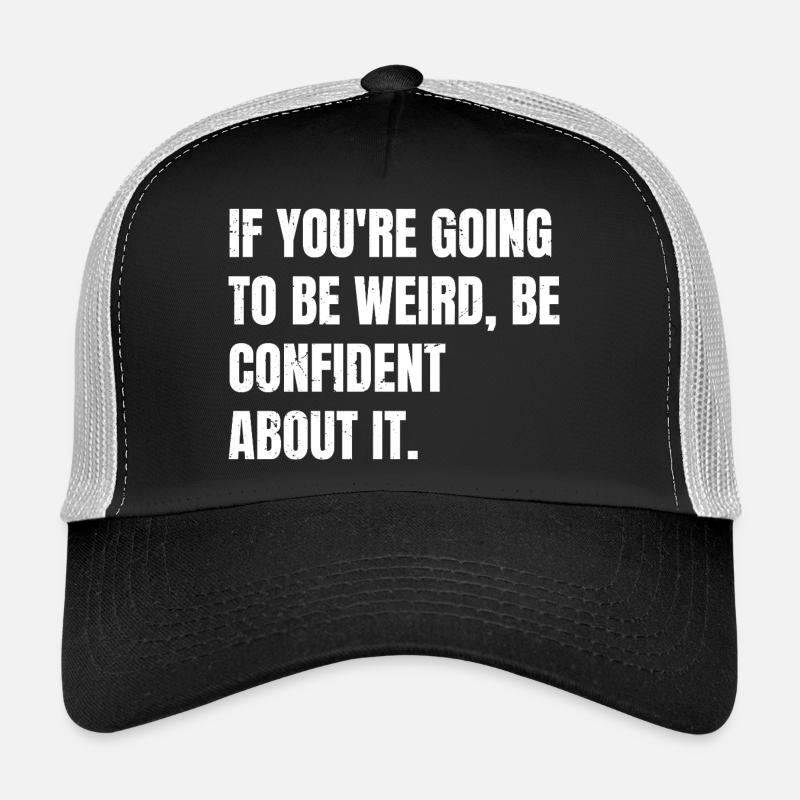 if you're going to be weird be confident about Casquette trucker 
