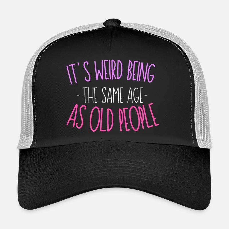 It's Weird Being The Same Age As Old People Trucker Cap