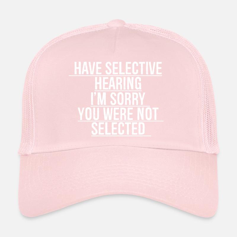 have selective hearing I'm sorry Trucker Cap