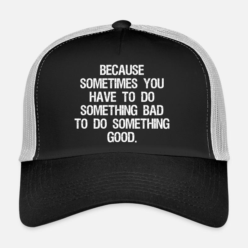 because sometimes you have to do something bad Casquette trucker 