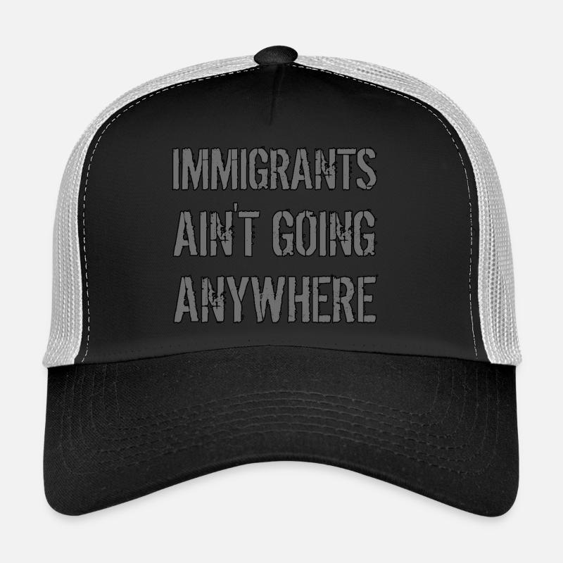 IMMIGRANTS AIN'T GOING ANYWHERE Immigranten Rechte Trucker Cap