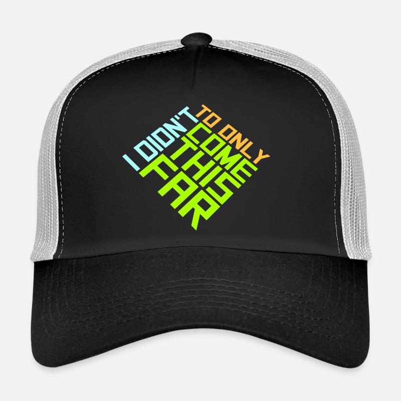 I Didn't Come This Far To Only Come This Far Motto Trucker Cap
