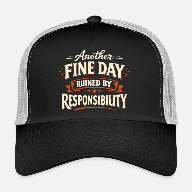 Another Fine Day Ruined by Responsibility Trucker Cap