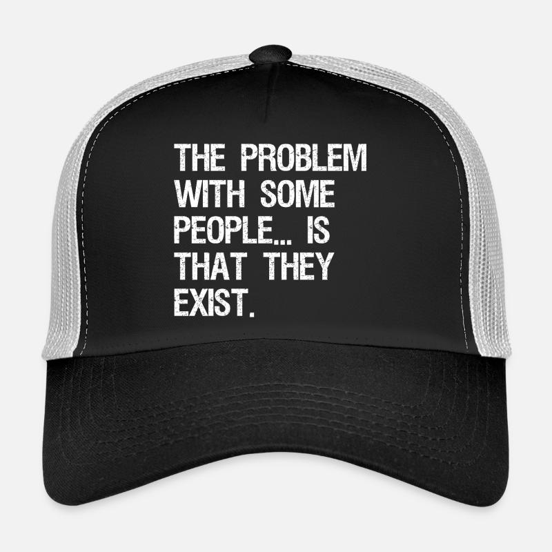 the problem with some people is that they exist Trucker Cap