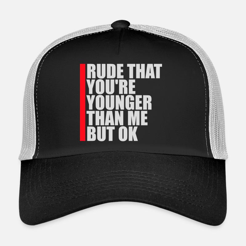 C’est impoli que tu sois plus jeune que moi mais d’accord. Anniversaire Casquette trucker 