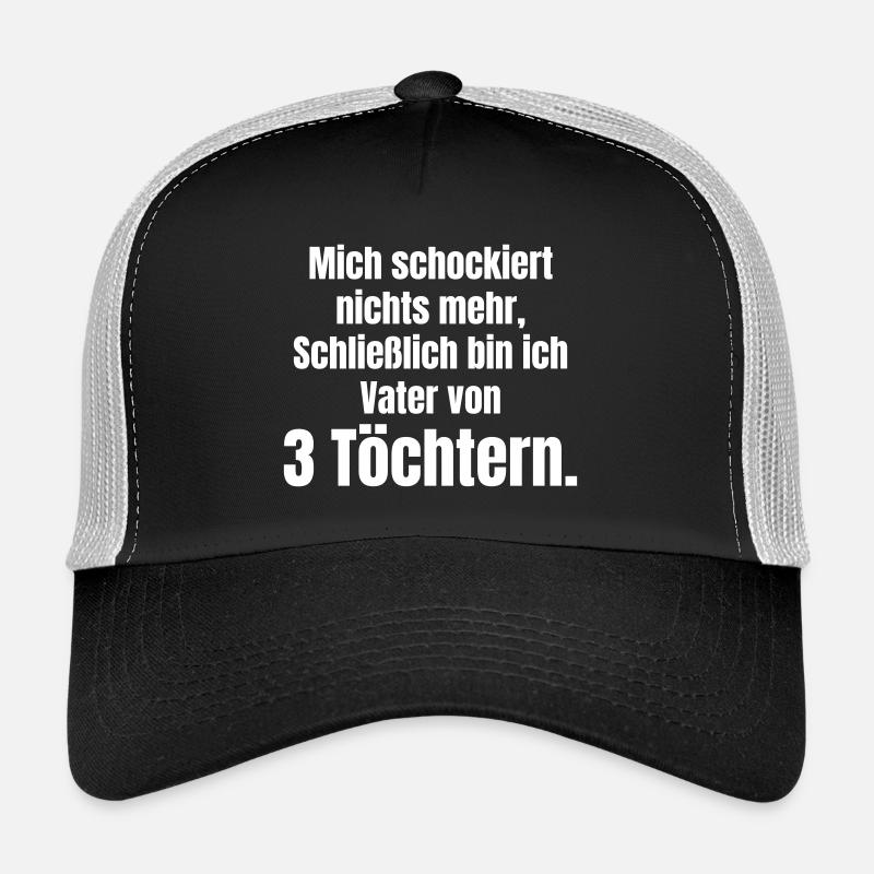 Père de trois filles, rien ne peut être choqué par quoi que ce soit. Casquette trucker 