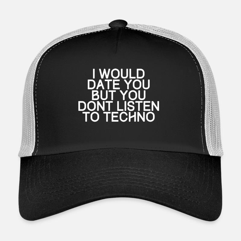 I would date you, but you dont listen to techno Trucker Cap